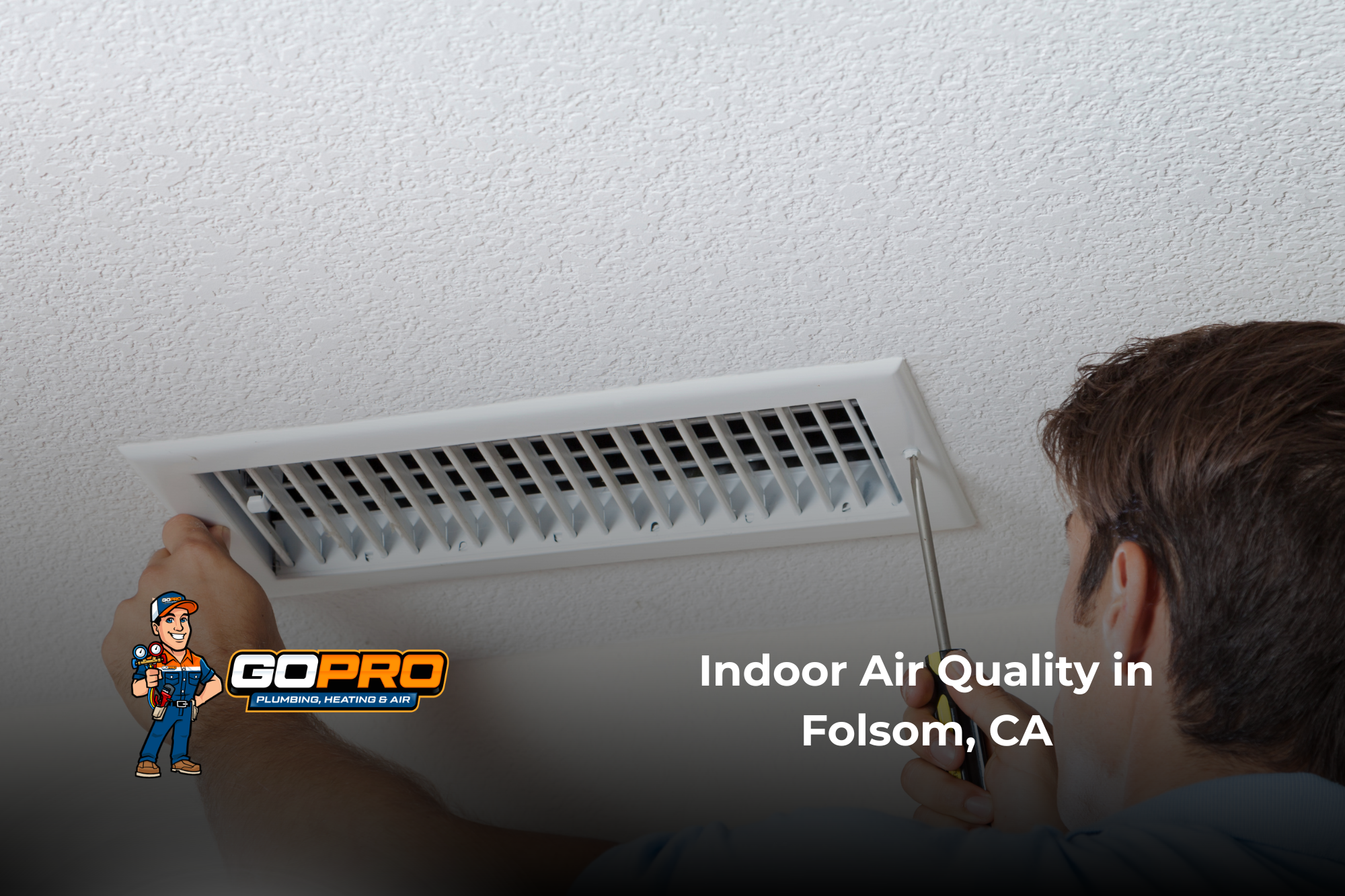 A person checks a ceiling air vent with a small tool; text reads “Indoor Air Quality in Folsom, CA,” alongside a Go Pro Plumbing logo.